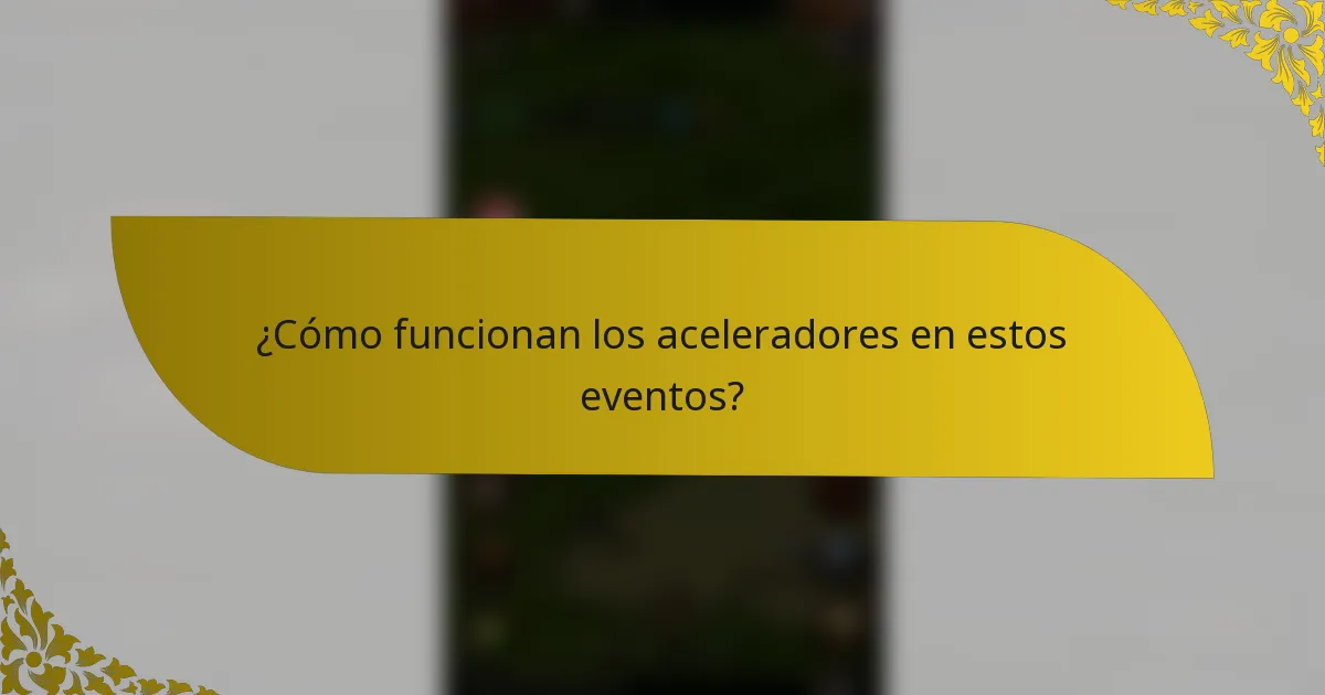 ¿Cómo funcionan los aceleradores en estos eventos?