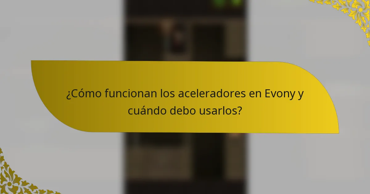 ¿Cómo funcionan los aceleradores en Evony y cuándo debo usarlos?