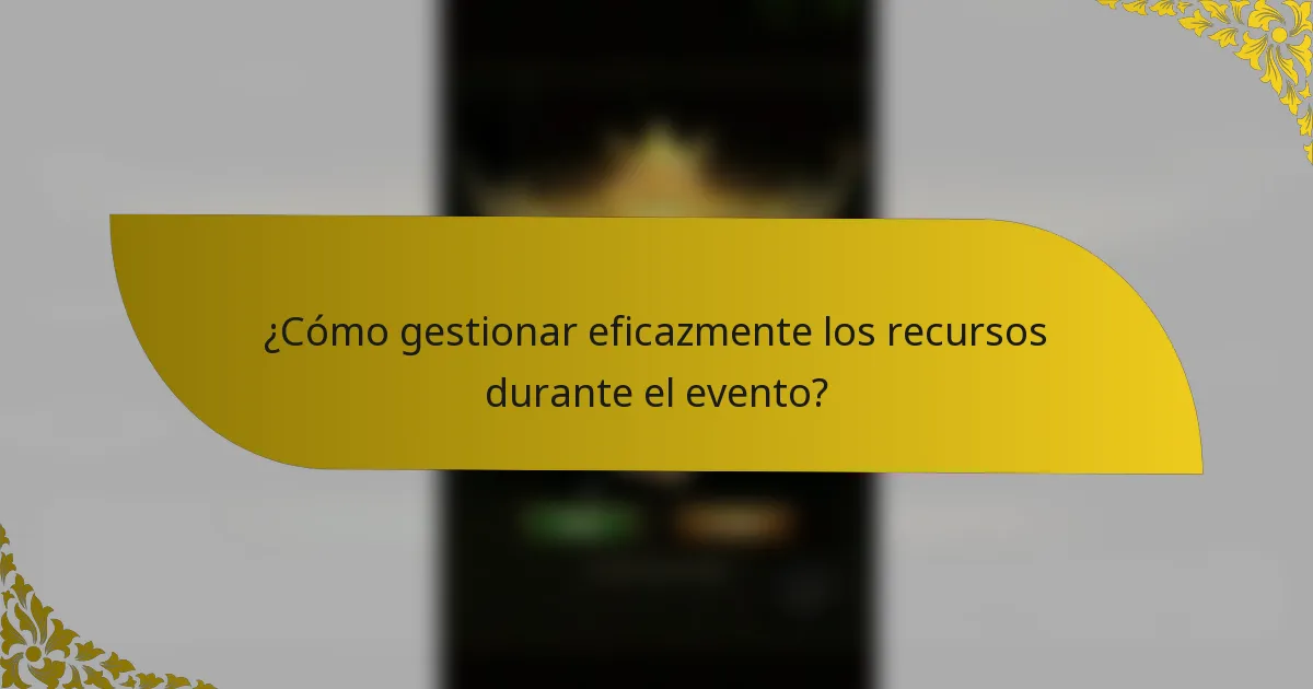 ¿Cómo gestionar eficazmente los recursos durante el evento?