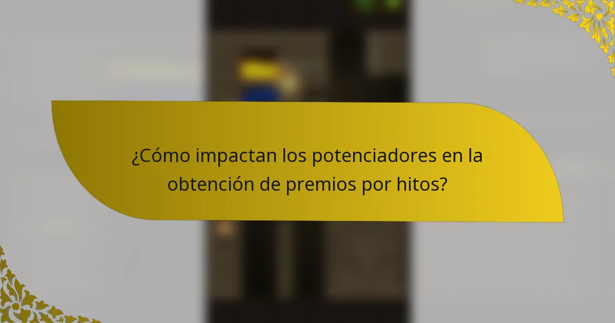 ¿Cómo impactan los potenciadores en la obtención de premios por hitos?