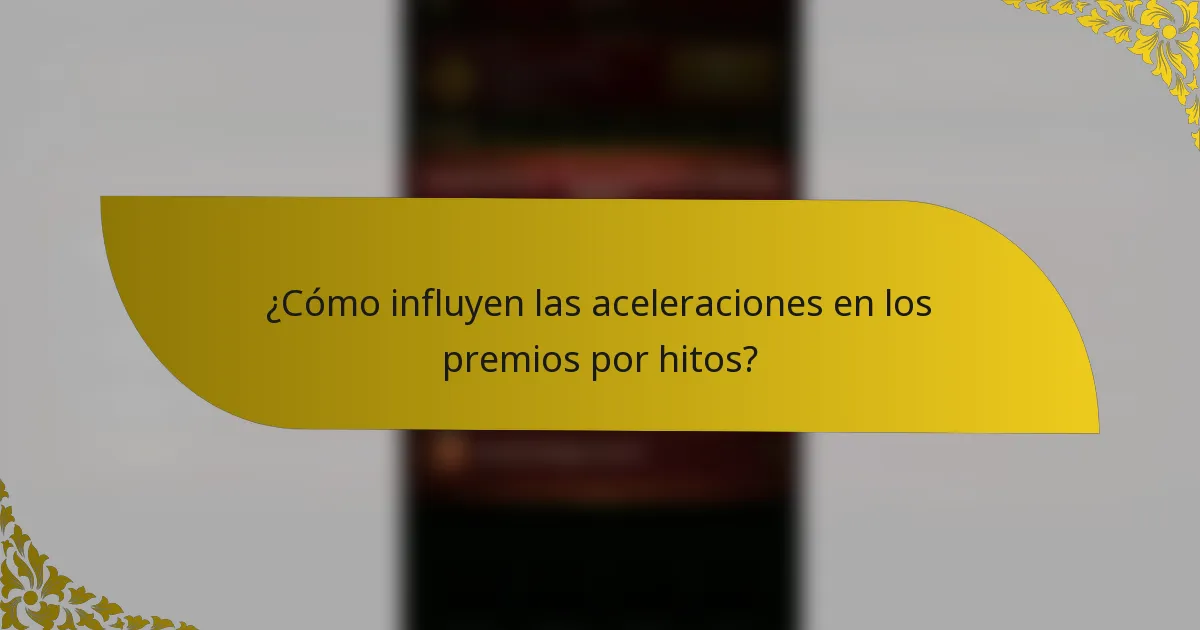 ¿Cómo influyen las aceleraciones en los premios por hitos?