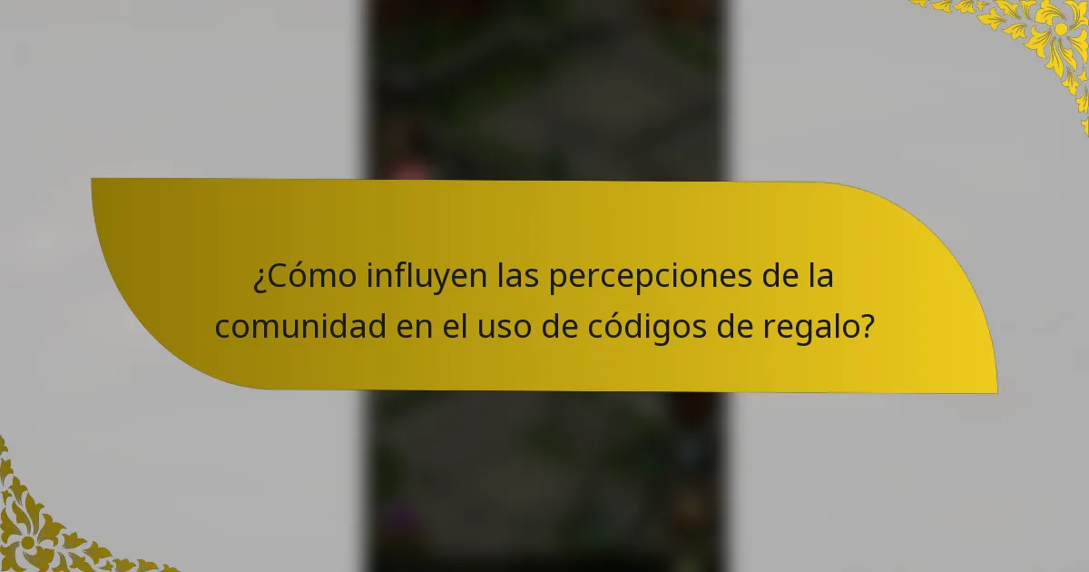 ¿Cómo influyen las percepciones de la comunidad en el uso de códigos de regalo?