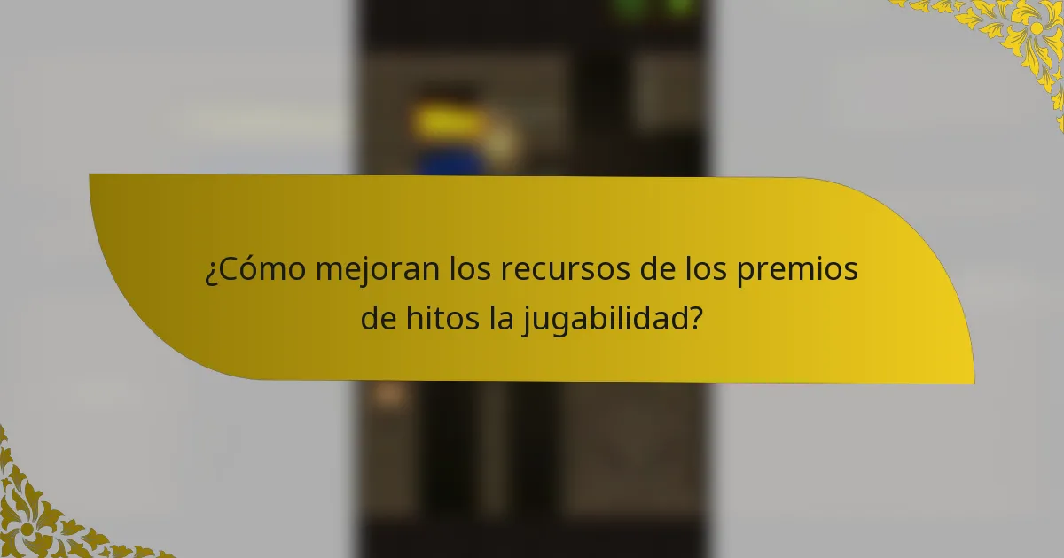 ¿Cómo mejoran los recursos de los premios de hitos la jugabilidad?