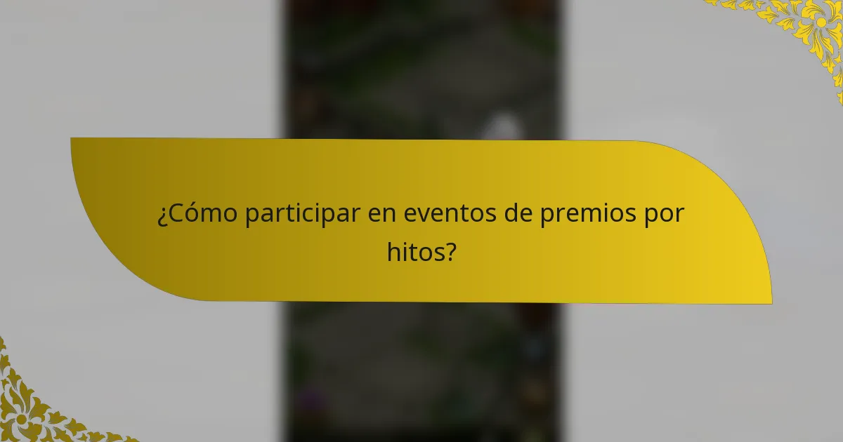 ¿Cómo participar en eventos de premios por hitos?