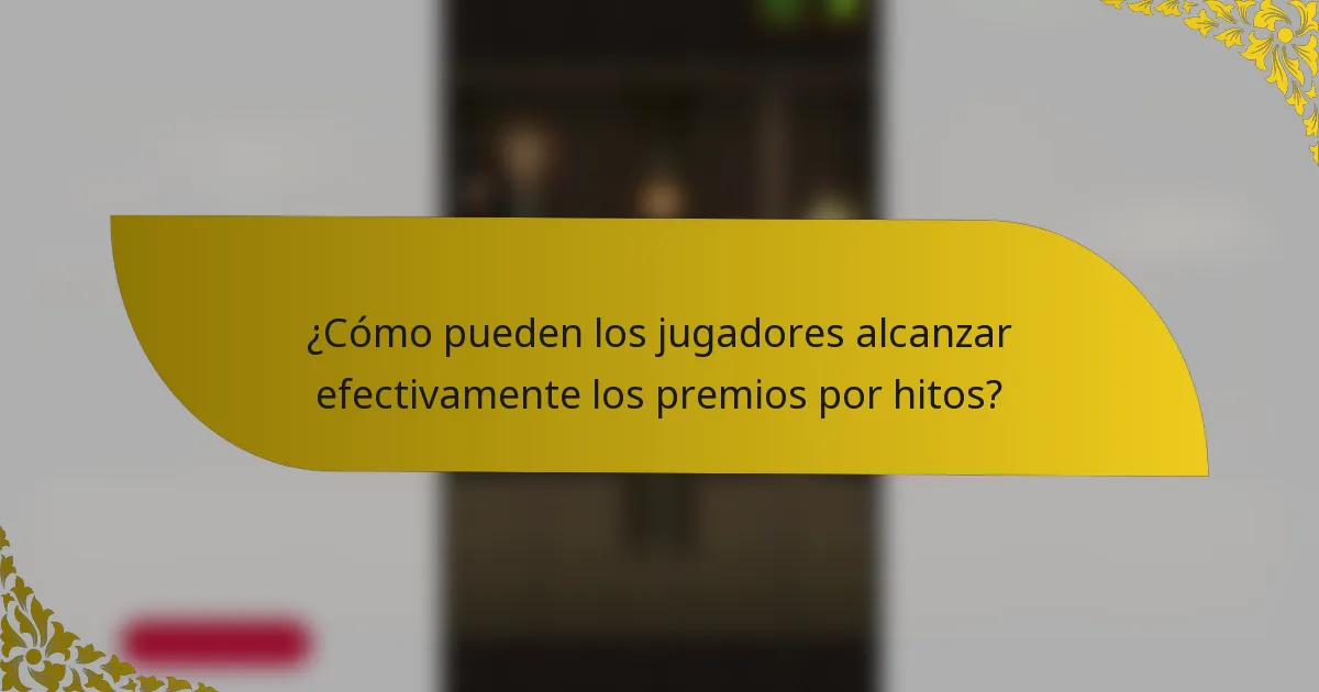 ¿Cómo pueden los jugadores alcanzar efectivamente los premios por hitos?