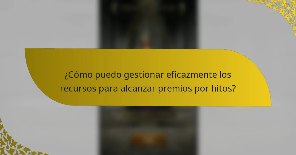 ¿Cómo puedo gestionar eficazmente los recursos para alcanzar premios por hitos?