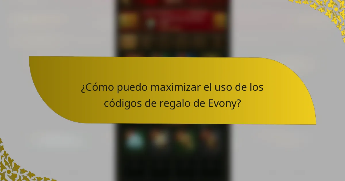 ¿Cómo puedo maximizar el uso de los códigos de regalo de Evony?