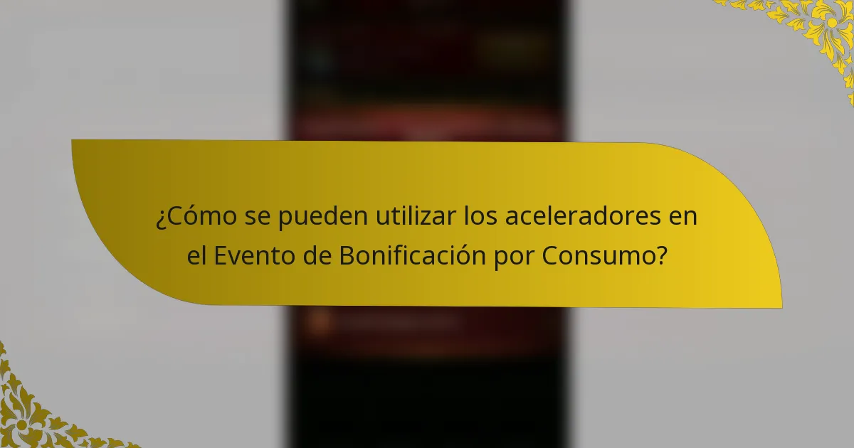 ¿Cómo se pueden utilizar los aceleradores en el Evento de Bonificación por Consumo?
