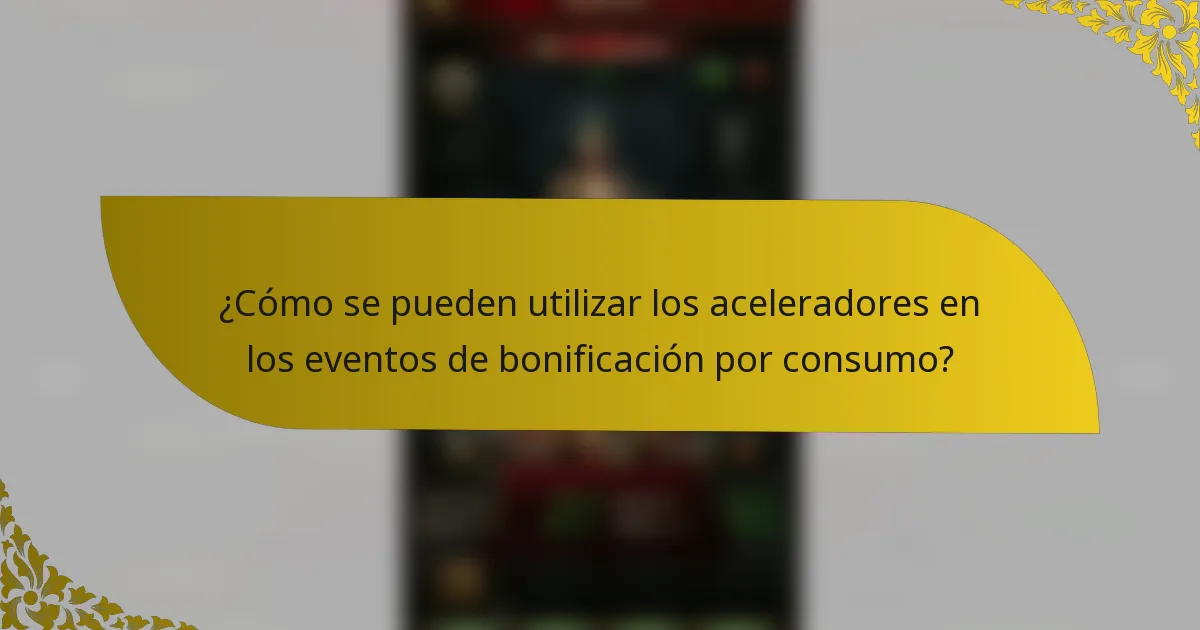 ¿Cómo se pueden utilizar los aceleradores en los eventos de bonificación por consumo?