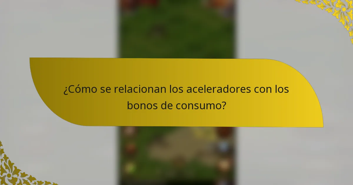 ¿Cómo se relacionan los aceleradores con los bonos de consumo?