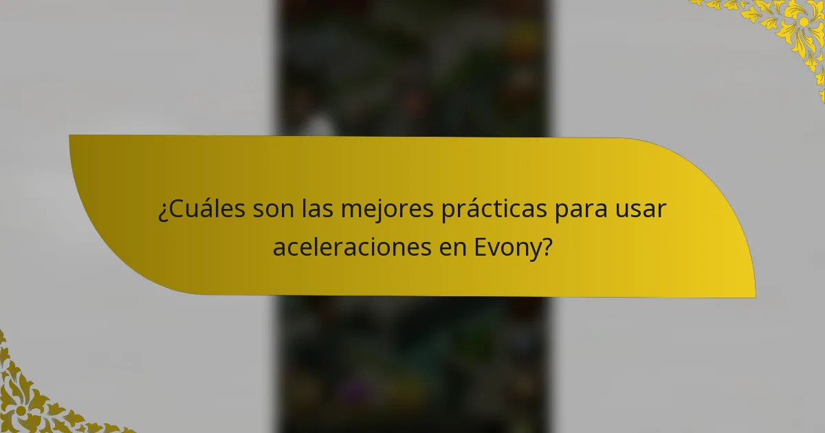 ¿Cuáles son las mejores prácticas para usar aceleraciones en Evony?
