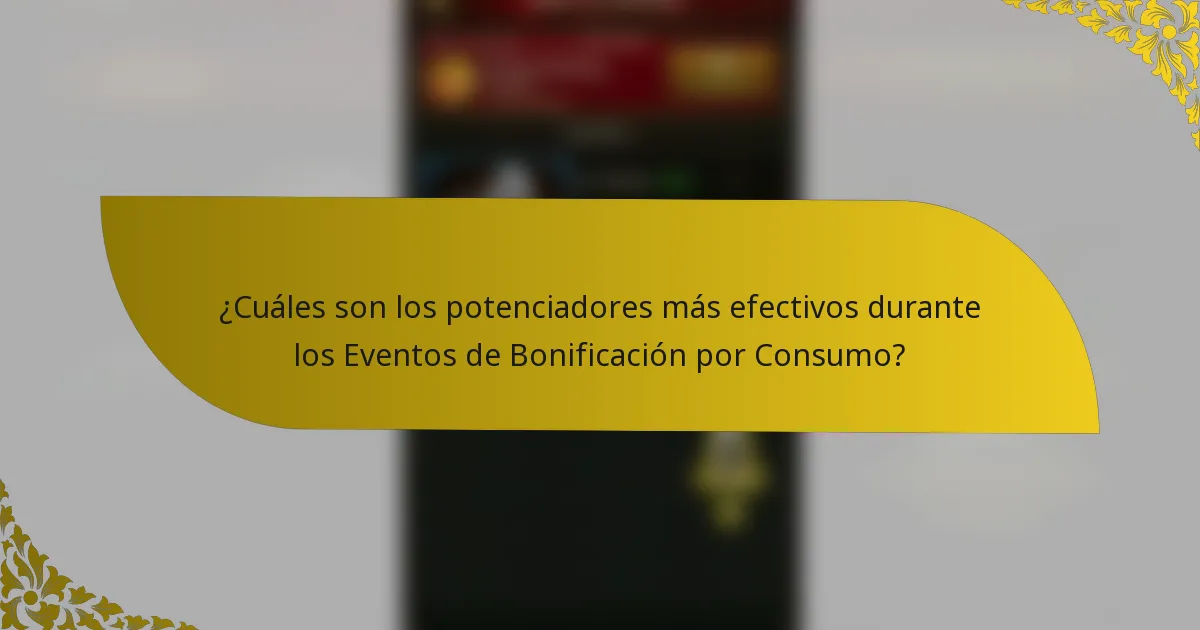 ¿Cuáles son los potenciadores más efectivos durante los Eventos de Bonificación por Consumo?