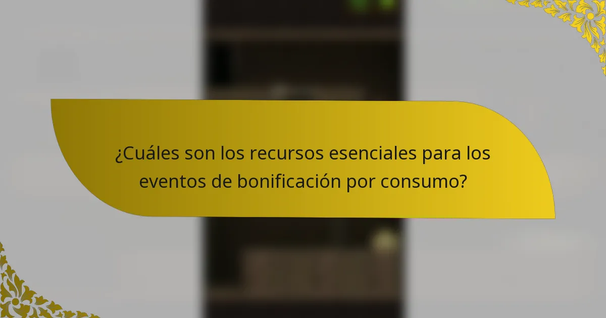 ¿Cuáles son los recursos esenciales para los eventos de bonificación por consumo?