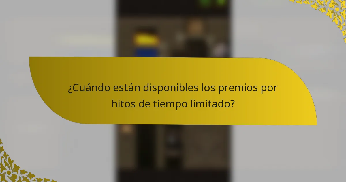 ¿Cuándo están disponibles los premios por hitos de tiempo limitado?