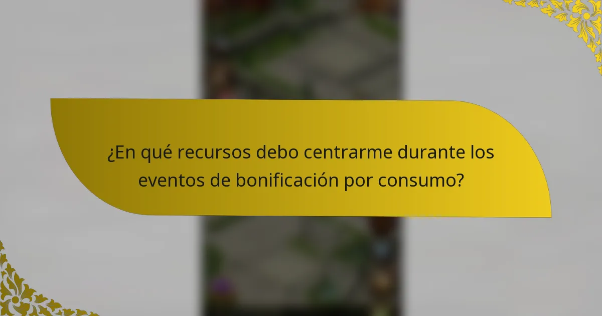 ¿En qué recursos debo centrarme durante los eventos de bonificación por consumo?