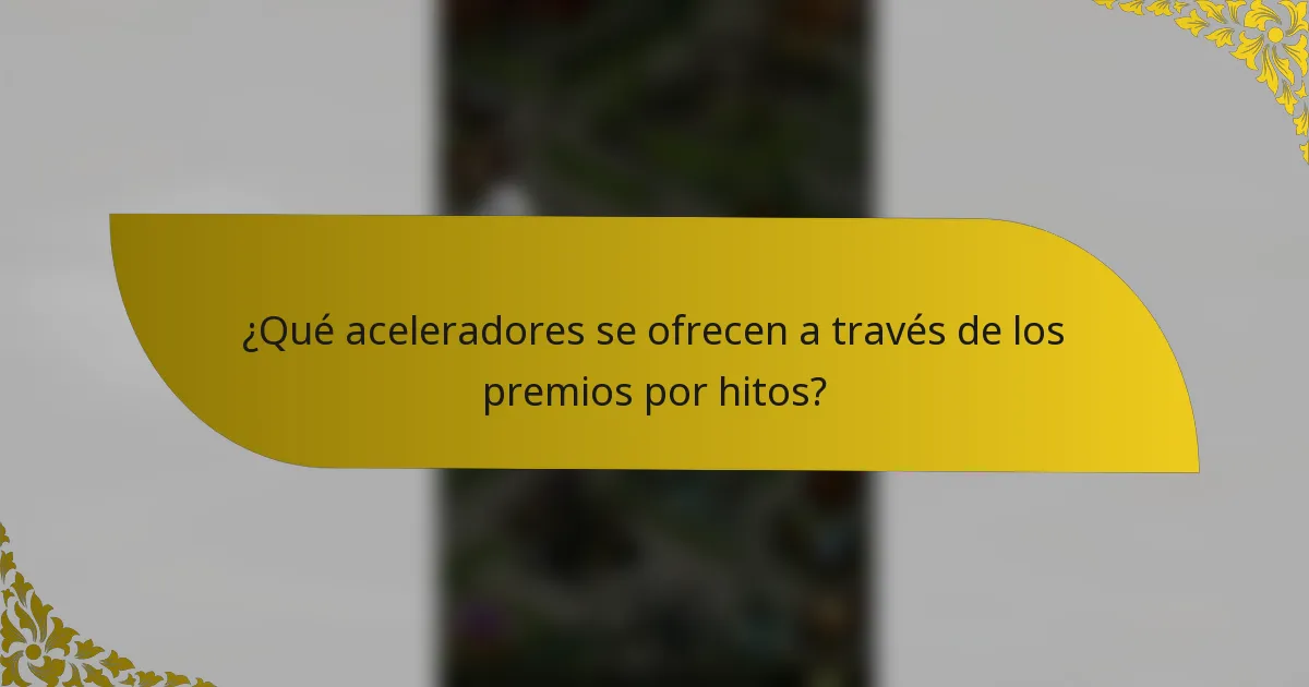 ¿Qué aceleradores se ofrecen a través de los premios por hitos?