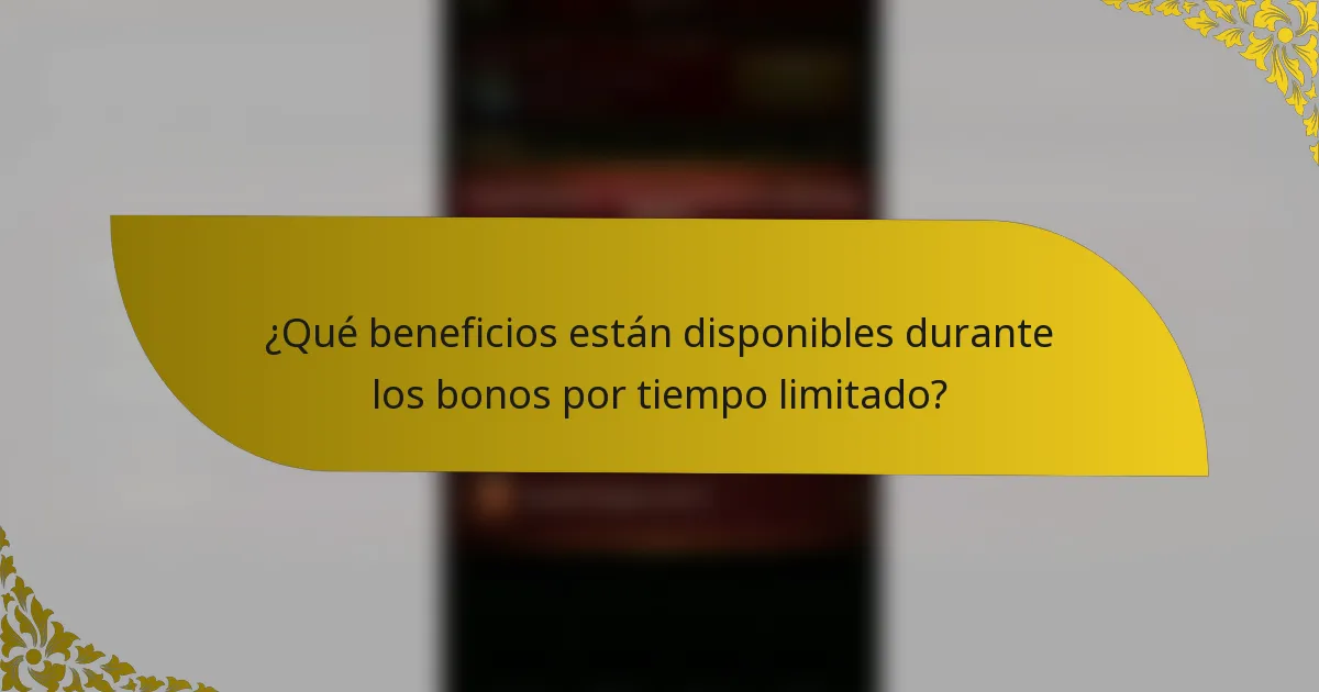¿Qué beneficios están disponibles durante los bonos por tiempo limitado?