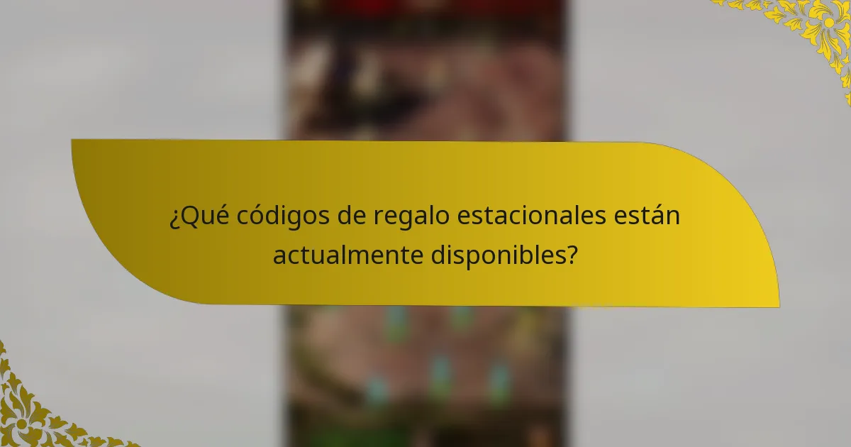 ¿Qué códigos de regalo estacionales están actualmente disponibles?