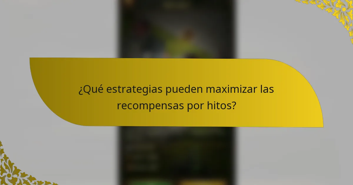 ¿Qué estrategias pueden maximizar las recompensas por hitos?