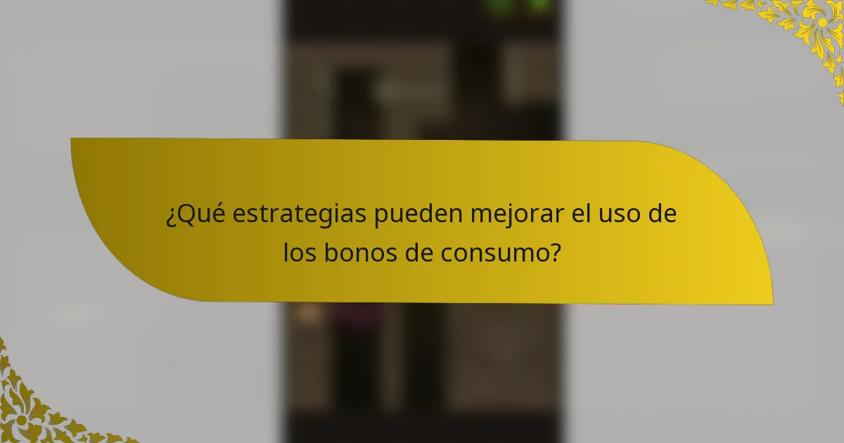 ¿Qué estrategias pueden mejorar el uso de los bonos de consumo?