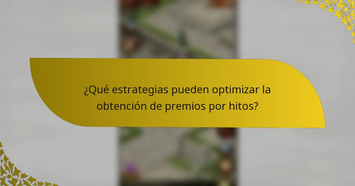 ¿Qué estrategias pueden optimizar la obtención de premios por hitos?