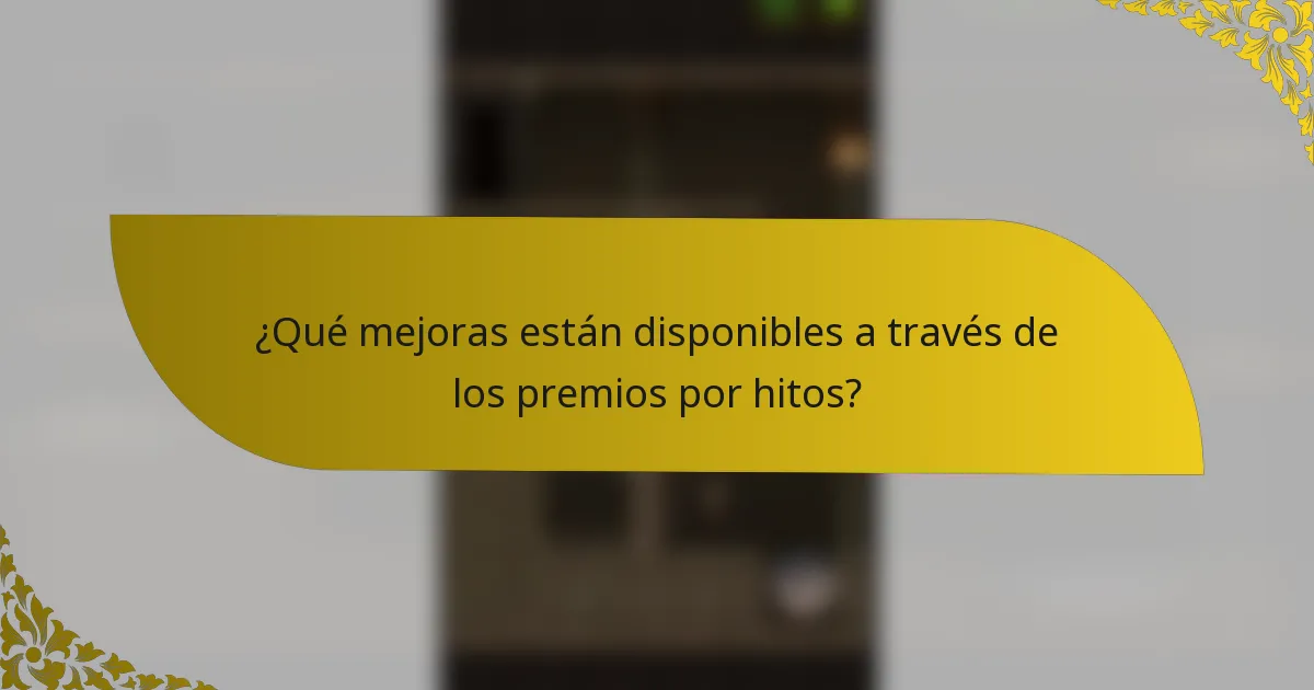 ¿Qué mejoras están disponibles a través de los premios por hitos?