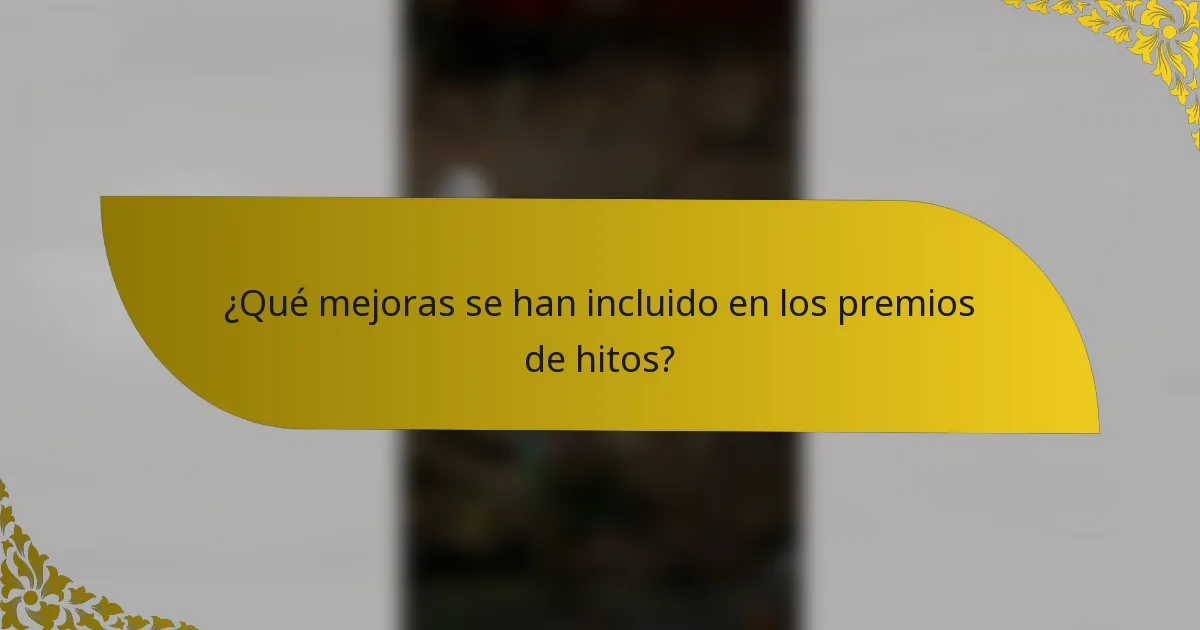 ¿Qué mejoras se han incluido en los premios de hitos?