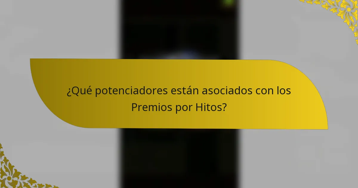 ¿Qué potenciadores están asociados con los Premios por Hitos?