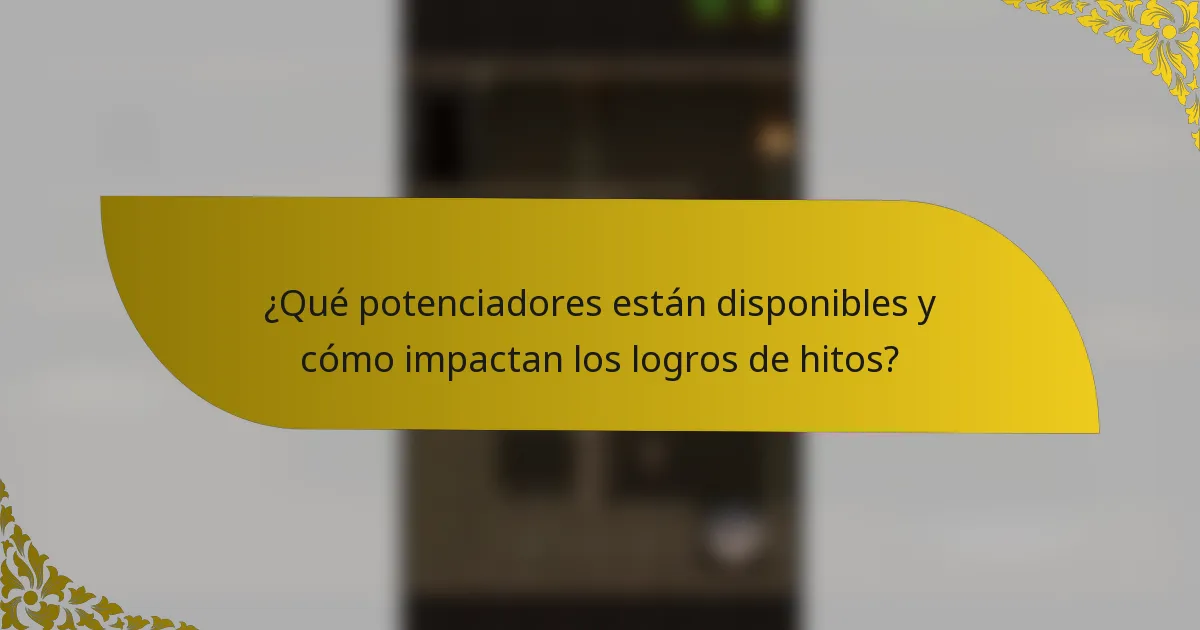 ¿Qué potenciadores están disponibles y cómo impactan los logros de hitos?