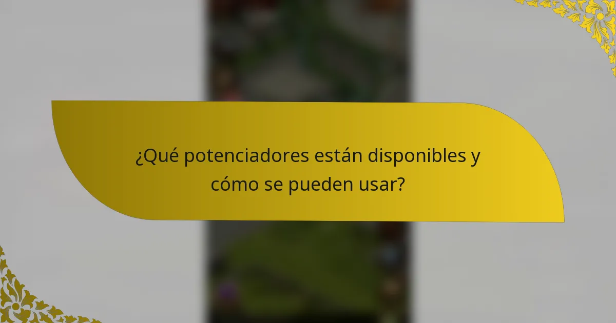 ¿Qué potenciadores están disponibles y cómo se pueden usar?