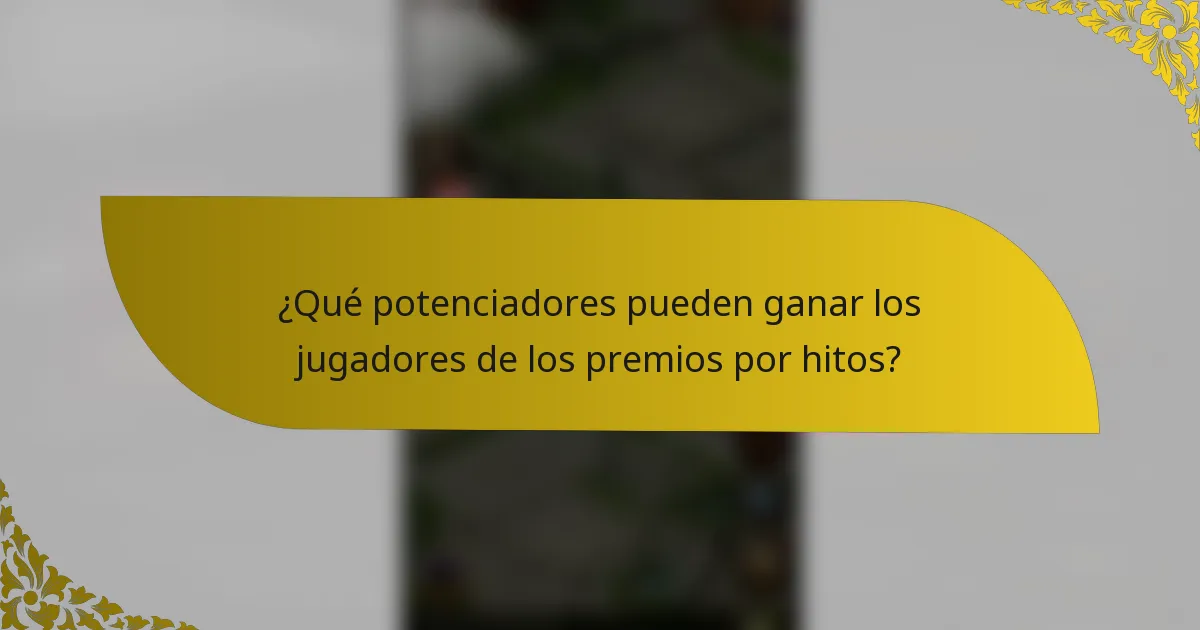 ¿Qué potenciadores pueden ganar los jugadores de los premios por hitos?