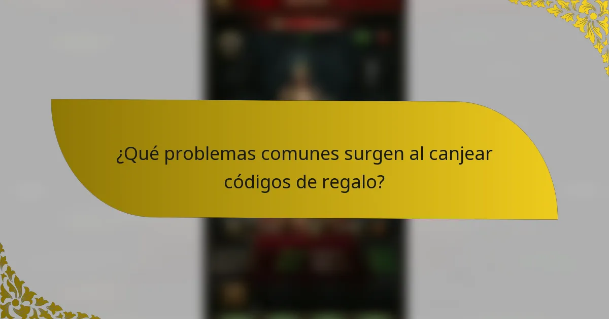 ¿Qué problemas comunes surgen al canjear códigos de regalo?