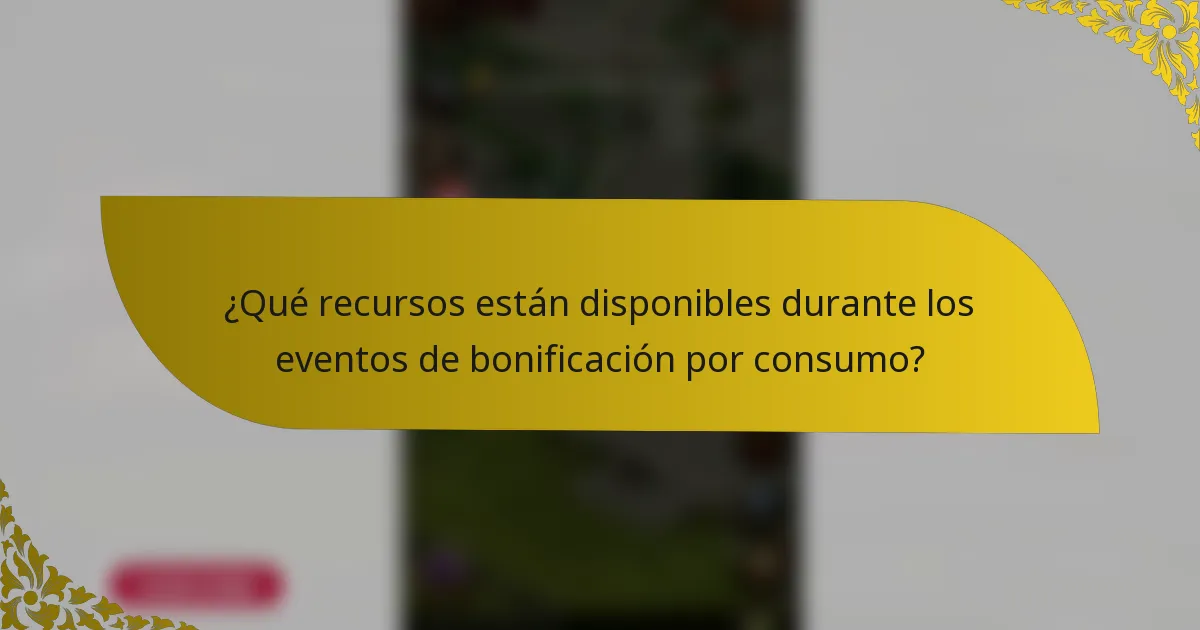 ¿Qué recursos están disponibles durante los eventos de bonificación por consumo?