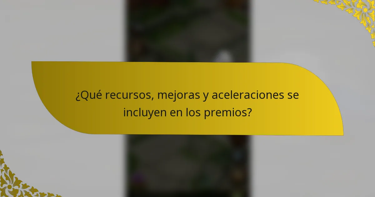 ¿Qué recursos, mejoras y aceleraciones se incluyen en los premios?