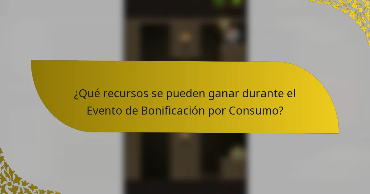 ¿Qué recursos se pueden ganar durante el Evento de Bonificación por Consumo?